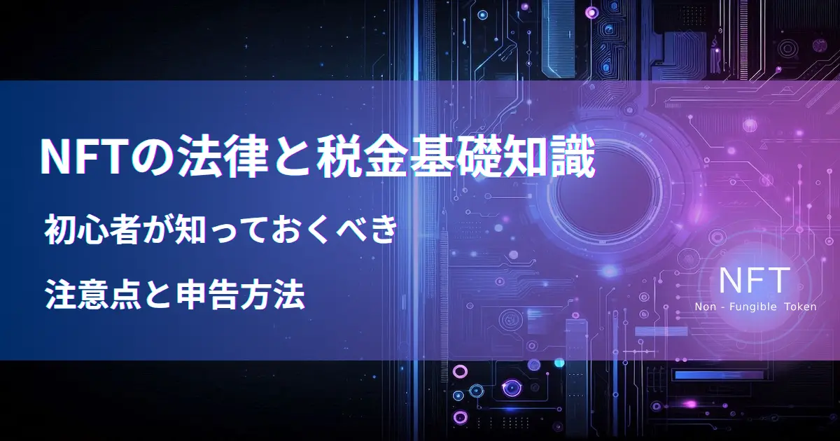 NFTの法律と税金基礎知識｜初心者が知っておくべき注意点と申告方法