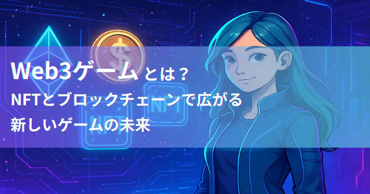 Web3ゲーム とは？ ｜NFTとブロックチェーンで広がる新しいゲームの未来