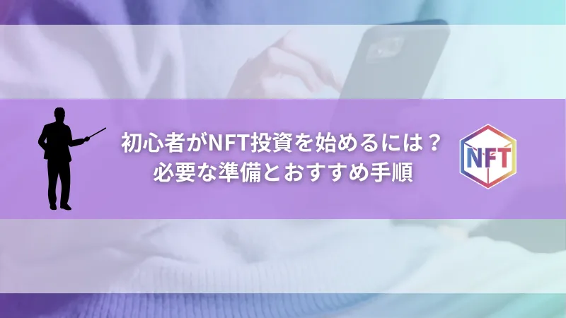初心者がNFT投資を始めるには？必要な準備とおすすめ手順