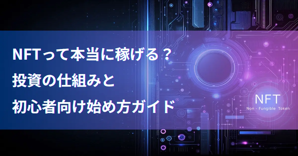 NFTって本当に稼げるの？投資の仕組みと初心者向け始め方ガイド