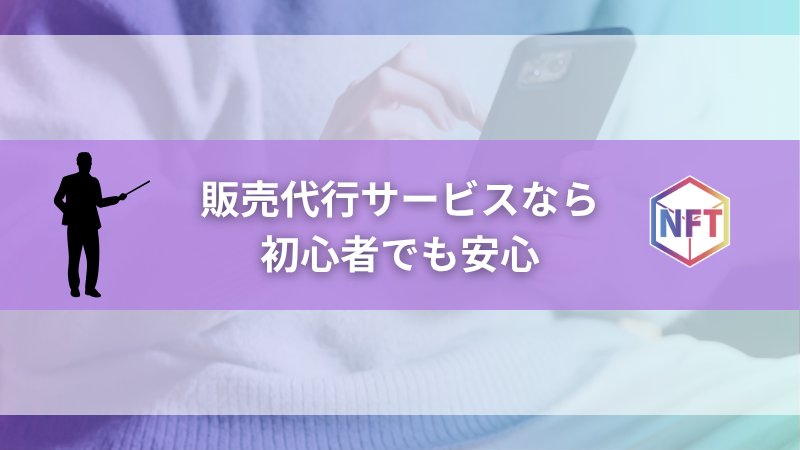販売代行サービスなら初心者でも安心してNFTを現金化できる